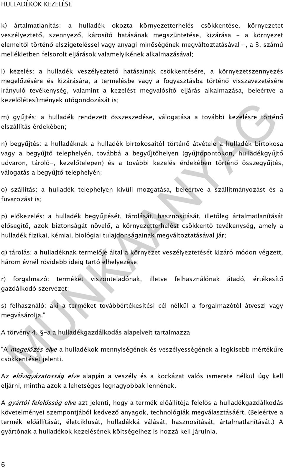 számú mellékletben felsorolt eljárások valamelyikének alkalmazásával; l) kezelés: a hulladék veszélyeztető hatásainak csökkentésére, a környezetszennyezés megelőzésére és kizárására, a termelésbe