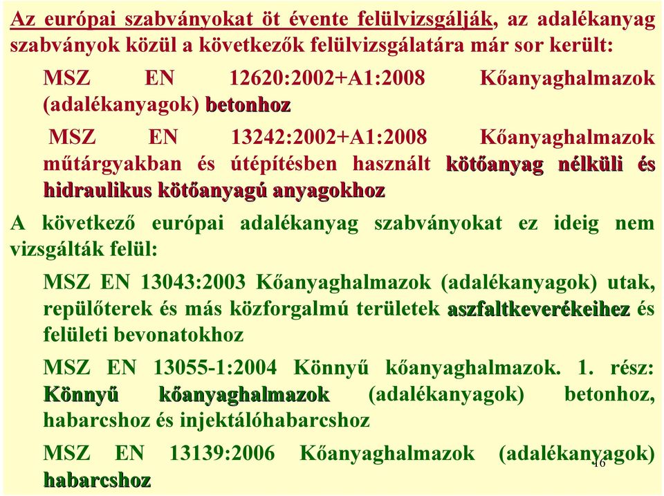 adalékanyag szabványokat ez ideig nem vizsgálták felül: MSZ EN 13043:2003 Kőanyaghalmazok (adalékanyagok) utak, repülőterek és más közforgalmú területek aszfaltkeverékeihez és felületi