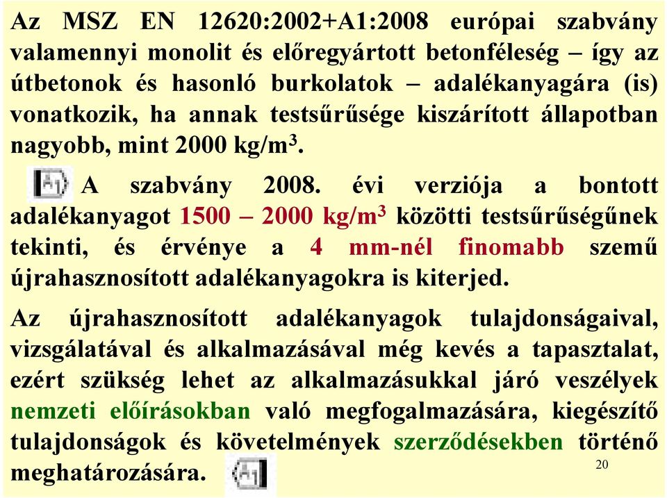 évi verziója a bontott adalékanyagot 1500 2000 kg/m 3 közötti testsűrűségűnek tekinti, és érvénye a 4 mm-nél finomabb szemű újrahasznosított adalékanyagokra is kiterjed.