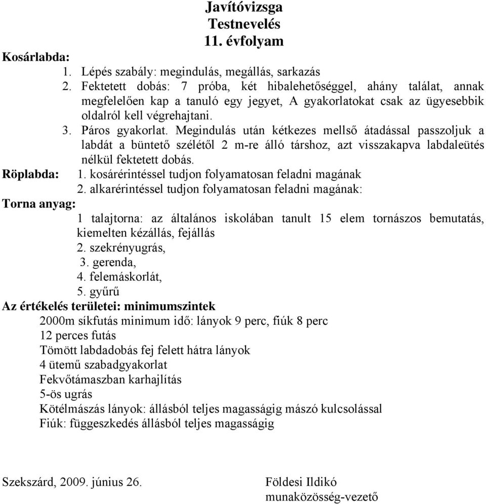 Megindulás után kétkezes mellső átadással passzoljuk a labdát a büntető szélétől 2 m-re álló társhoz, azt visszakapva labdaleütés Röplabda: nélkül fektetett dobás. 1.