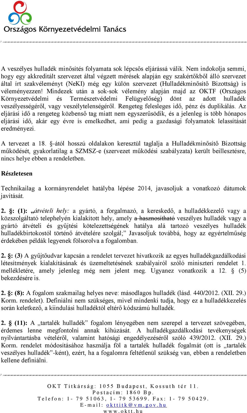 is véleményezzen! Mindezek után a sok-sok vélemény alapján majd az OKTF (Országos Környezetvédelmi és Természetvédelmi Felügyelőség) dönt az adott hulladék veszélyességéről, vagy veszélytelenségéről.