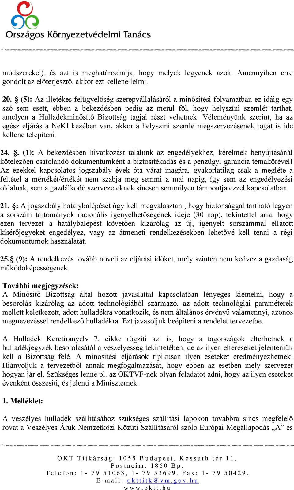 Hulladékminősítő Bizottság tagjai részt vehetnek. Véleményünk szerint, ha az egész eljárás a NeKI kezében van, akkor a helyszíni szemle megszervezésének jogát is ide kellene telepíteni. 24.