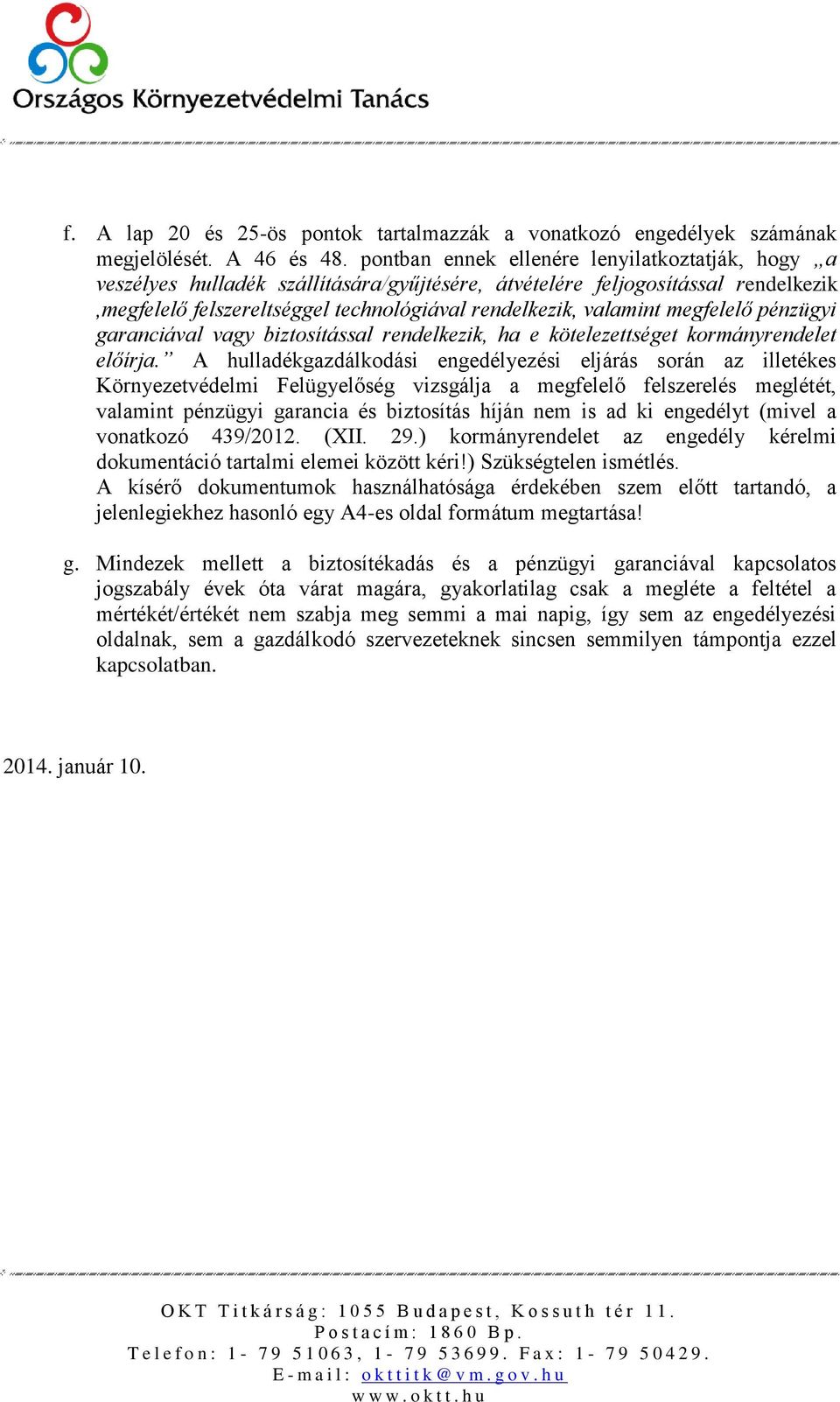 megfelelő pénzügyi garanciával vagy biztosítással rendelkezik, ha e kötelezettséget kormányrendelet előírja.