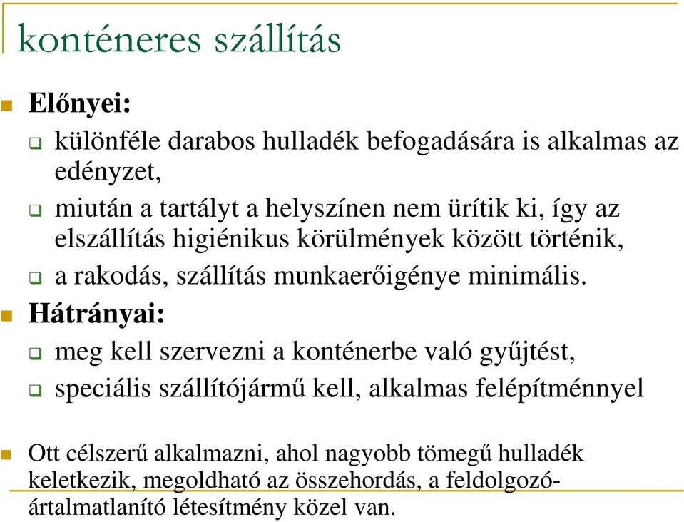 Hátrányai: meg kell szervezni a konténerbe való gyűjtést, speciális szállítójármű kell, alkalmas felépítménnyel Ott célszerű