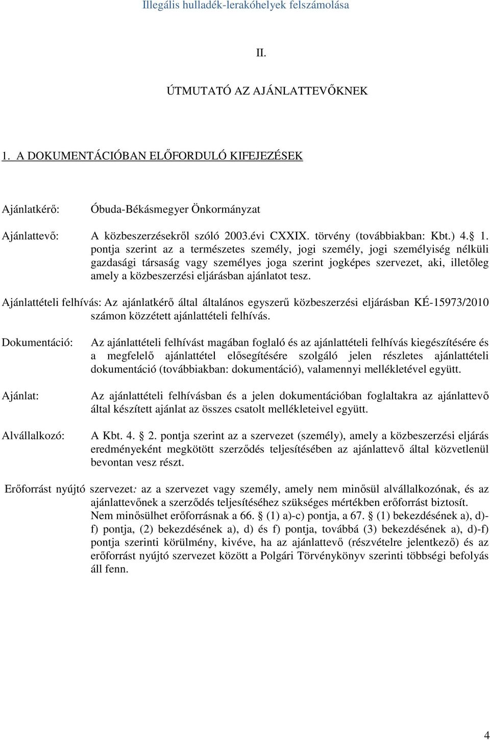 pontja szerint az a természetes személy, jogi személy, jogi személyiség nélküli gazdasági társaság vagy személyes joga szerint jogképes szervezet, aki, illetıleg amely a közbeszerzési eljárásban