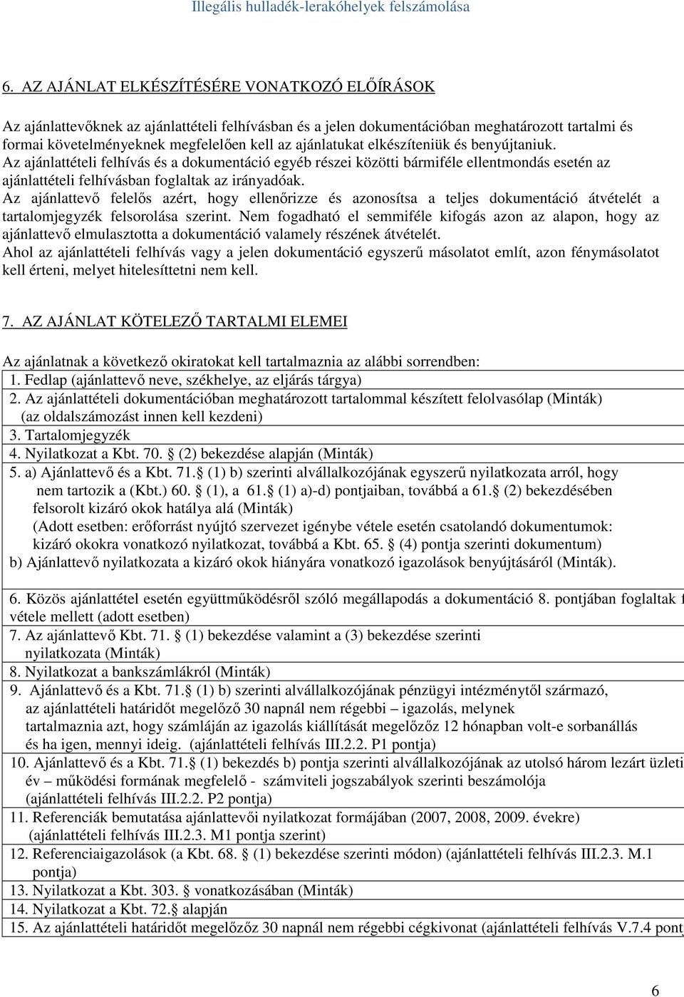 Az ajánlattevı felelıs azért, hogy ellenırizze és azonosítsa a teljes dokumentáció átvételét a tartalomjegyzék felsorolása szerint.