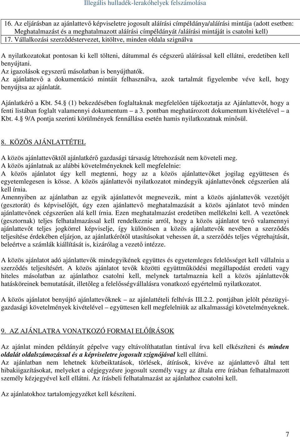 Az igazolások egyszerő másolatban is benyújthatók. Az ajánlattevı a dokumentáció mintáit felhasználva, azok tartalmát figyelembe véve kell, hogy benyújtsa az ajánlatát. Ajánlatkérı a Kbt. 54.