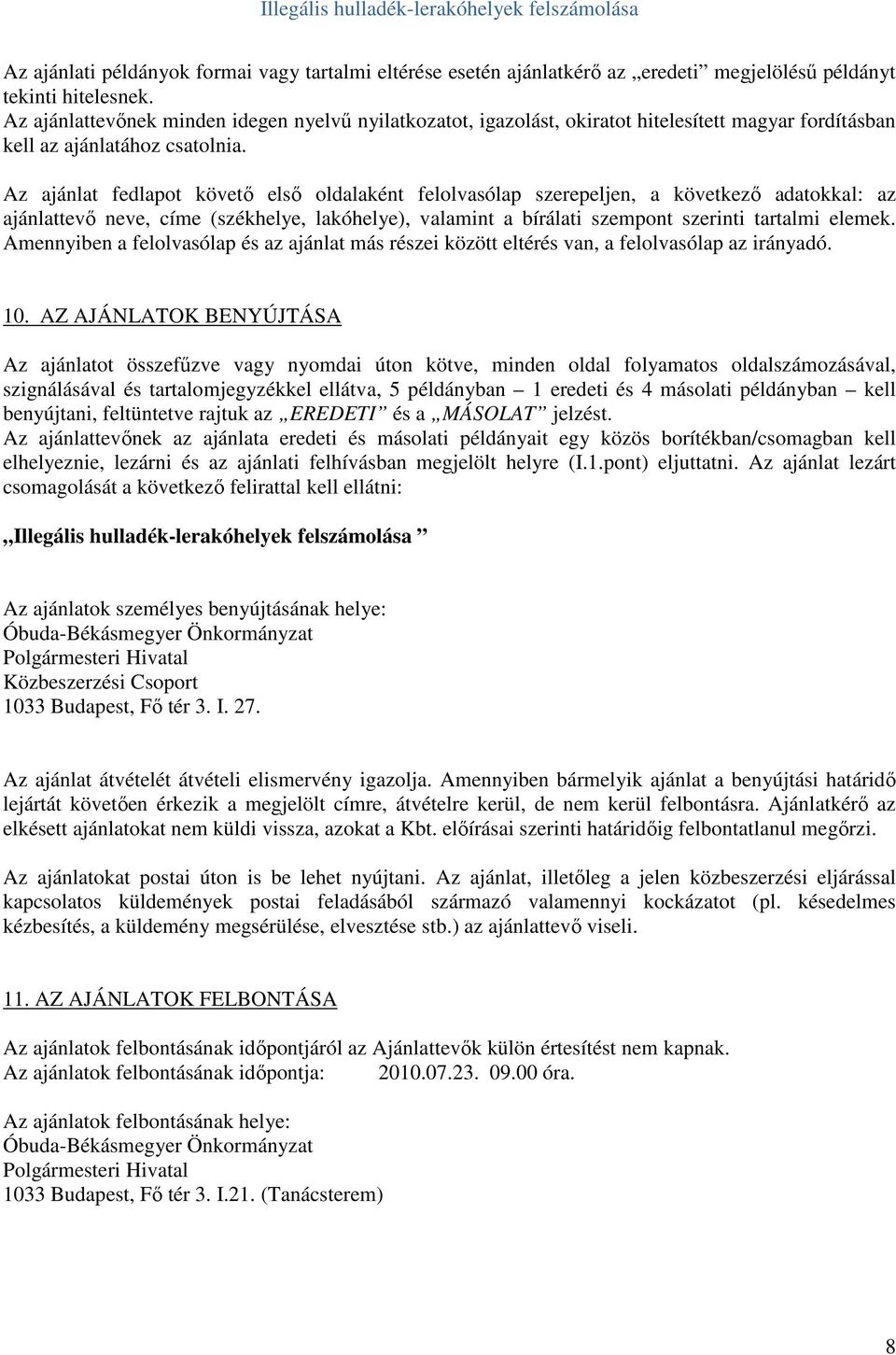 Az ajánlat fedlapot követı elsı oldalaként felolvasólap szerepeljen, a következı adatokkal: az ajánlattevı neve, címe (székhelye, lakóhelye), valamint a bírálati szempont szerinti tartalmi elemek.