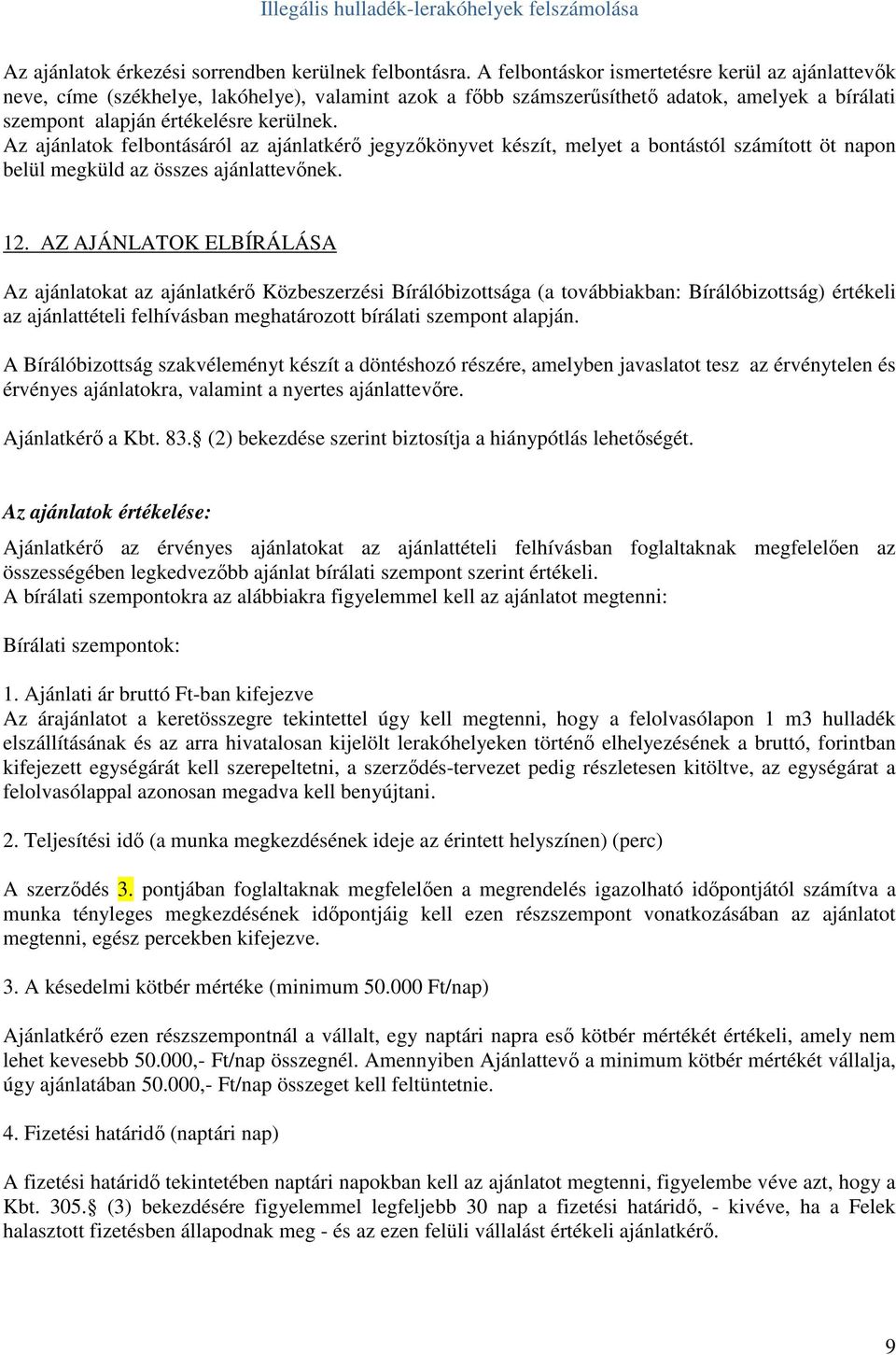 Az ajánlatok felbontásáról az ajánlatkérı jegyzıkönyvet készít, melyet a bontástól számított öt napon belül megküld az összes ajánlattevınek. 12.