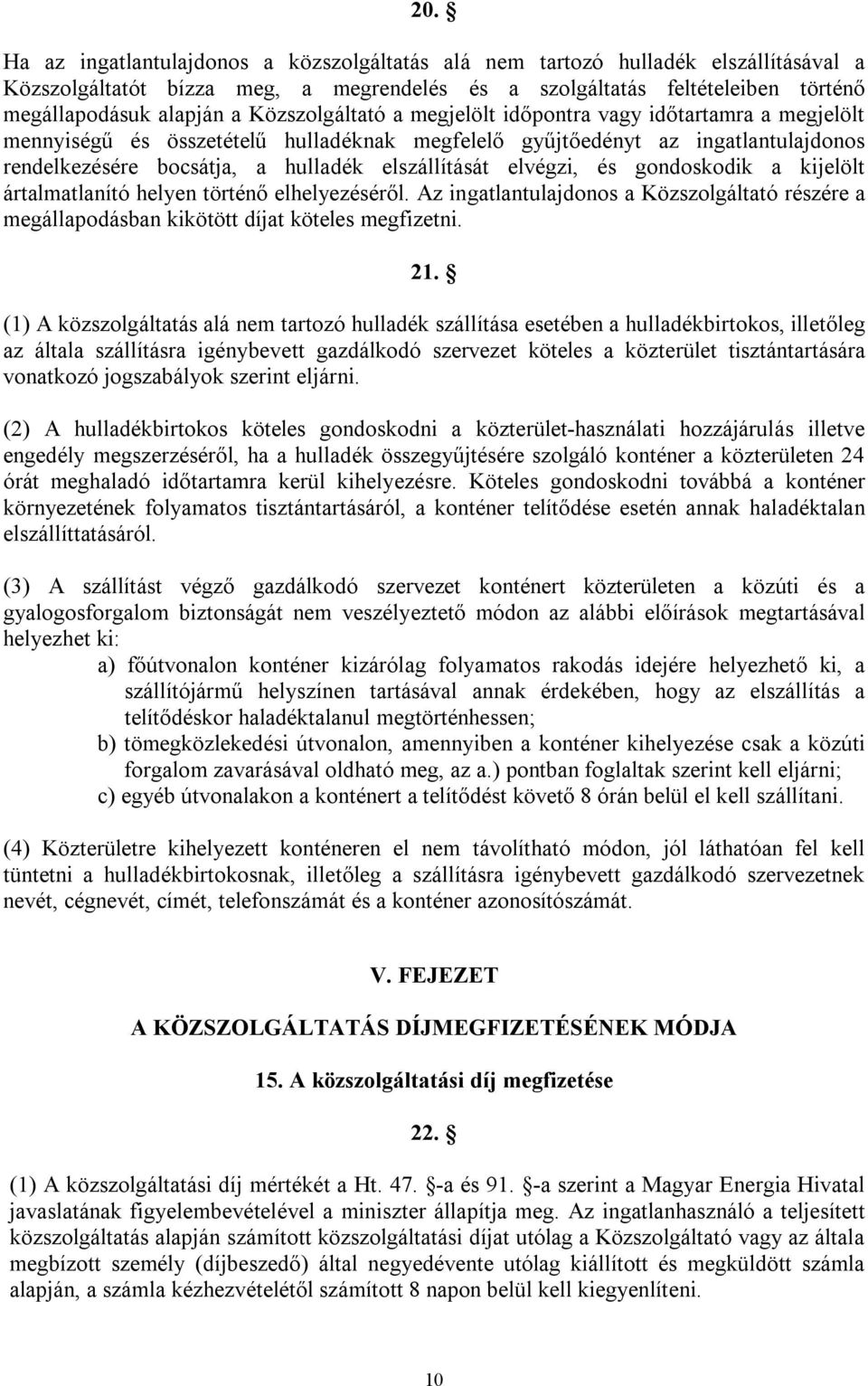 elvégzi, és gondoskodik a kijelölt ártalmatlanító helyen történő elhelyezéséről. Az ingatlantulajdonos a Közszolgáltató részére a megállapodásban kikötött díjat köteles megfizetni. 21.