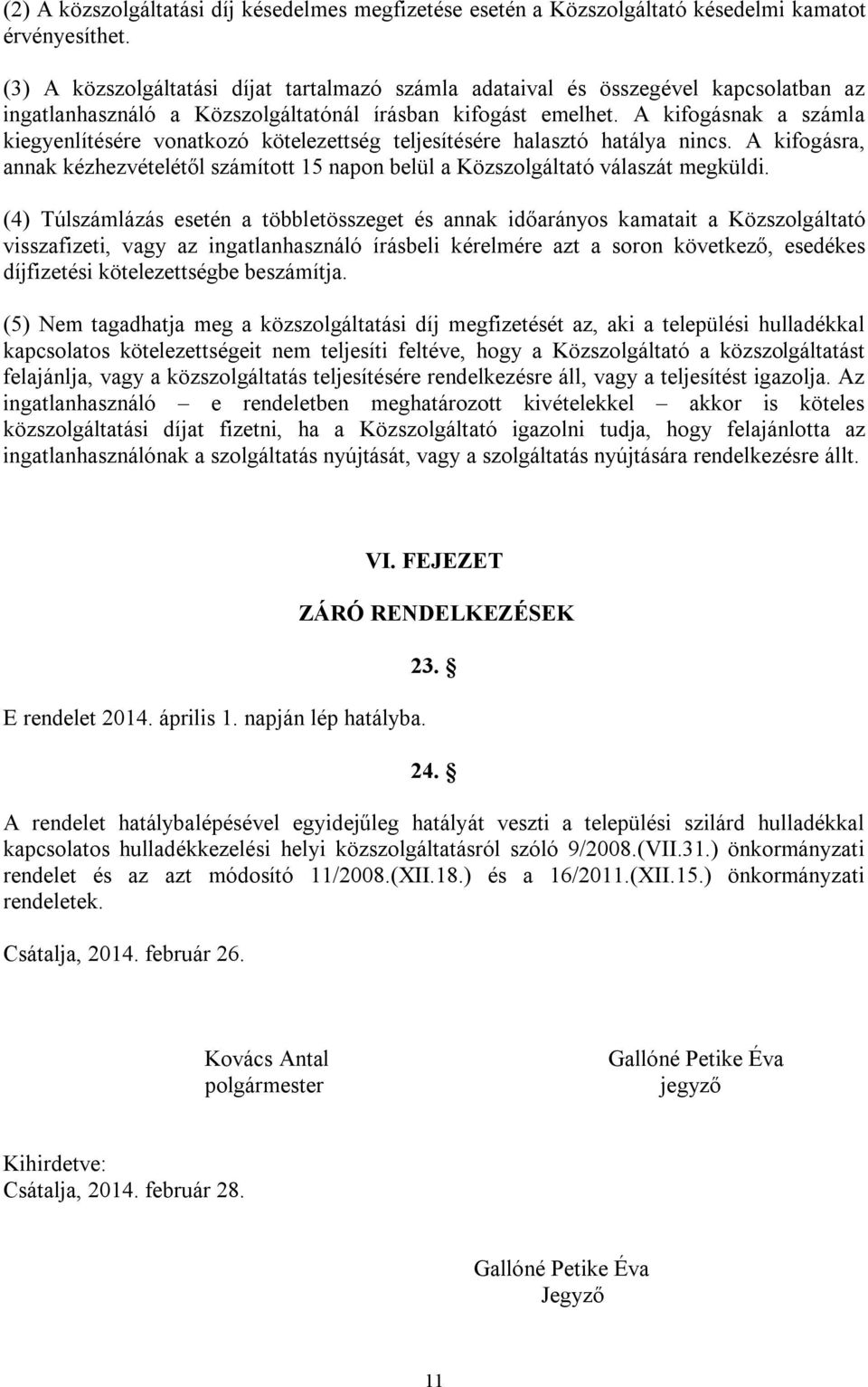 A kifogásnak a számla kiegyenlítésére vonatkozó kötelezettség teljesítésére halasztó hatálya nincs. A kifogásra, annak kézhezvételétől számított 15 napon belül a Közszolgáltató válaszát megküldi.