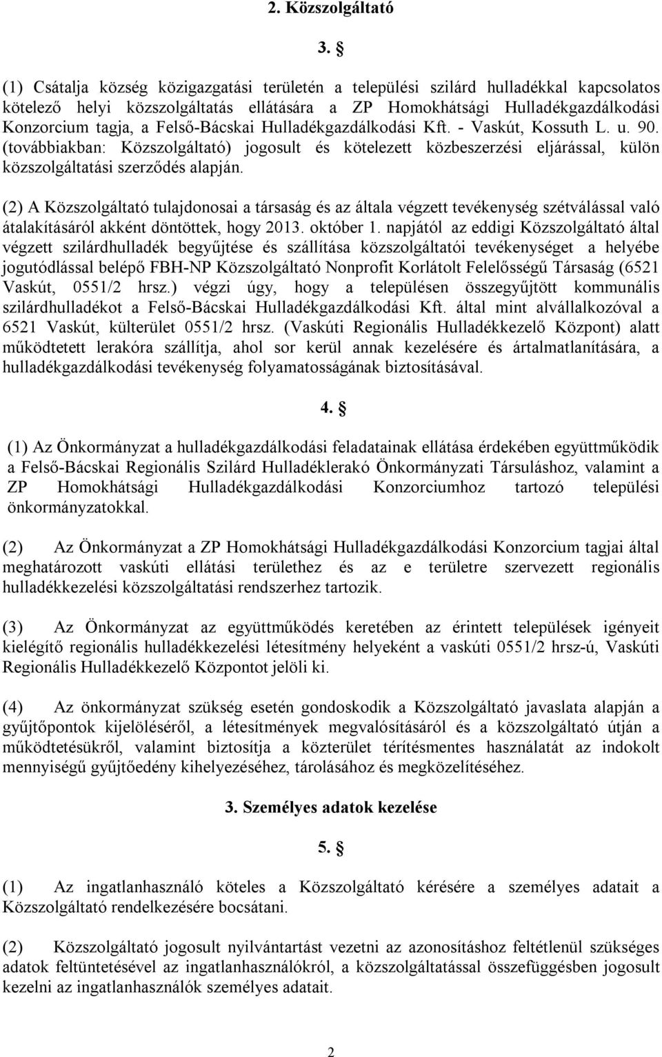 Felső-Bácskai Hulladékgazdálkodási Kft. - Vaskút, Kossuth L. u. 90. (továbbiakban: Közszolgáltató) jogosult és kötelezett közbeszerzési eljárással, külön közszolgáltatási szerződés alapján.