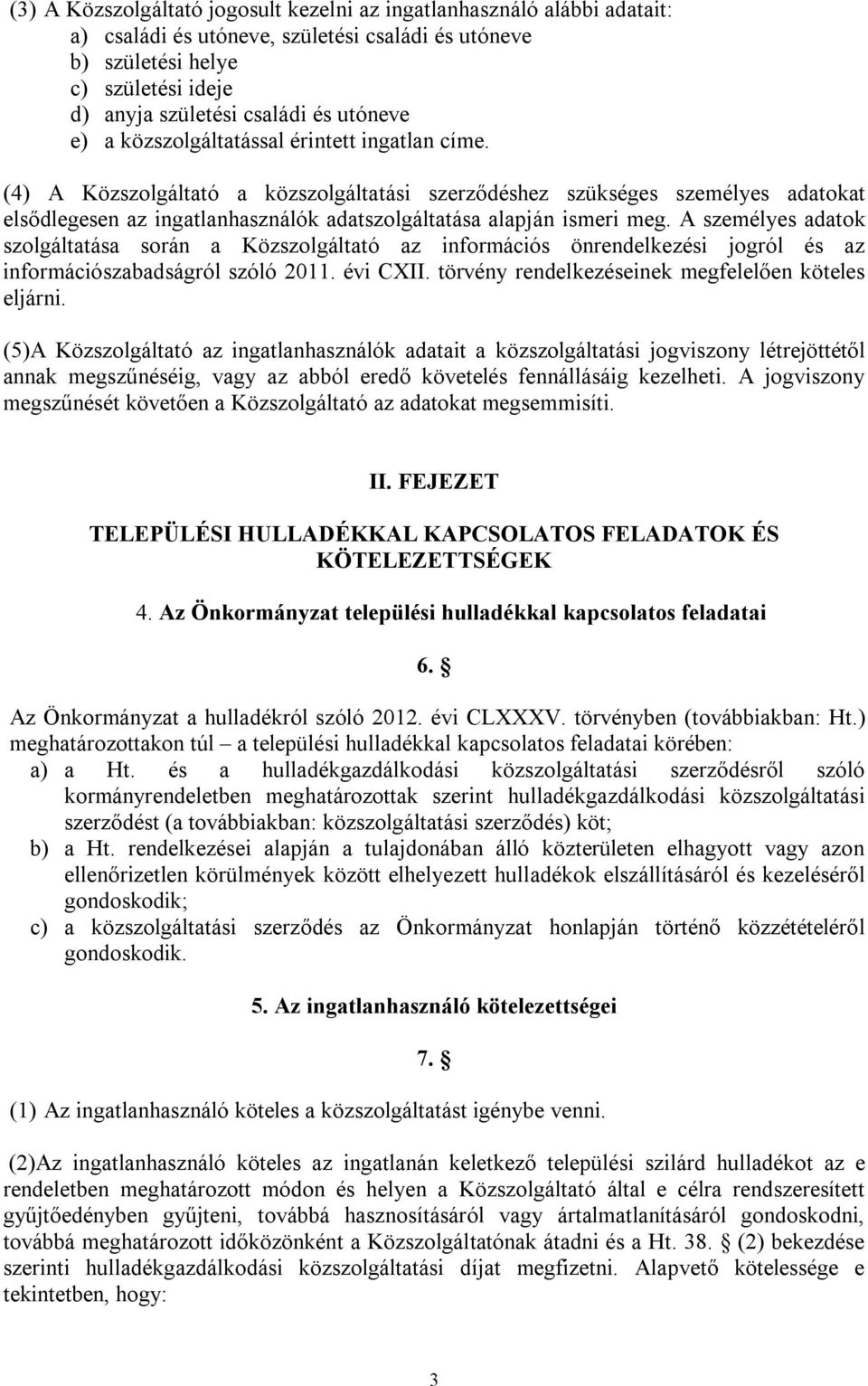 (4) A Közszolgáltató a közszolgáltatási szerződéshez szükséges személyes adatokat elsődlegesen az ingatlanhasználók adatszolgáltatása alapján ismeri meg.