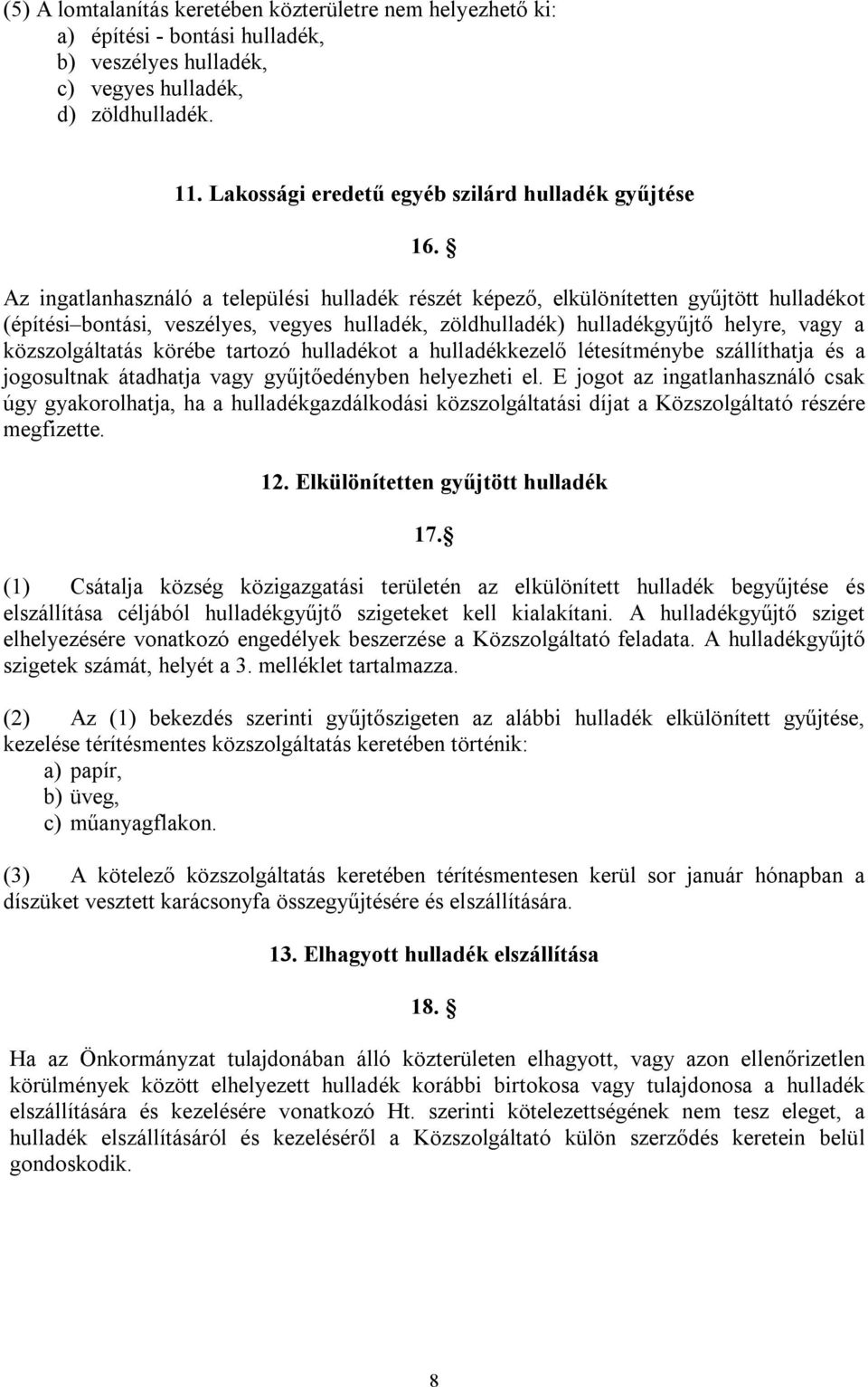 Az ingatlanhasználó a települési hulladék részét képező, elkülönítetten gyűjtött hulladékot (építési bontási, veszélyes, vegyes hulladék, zöldhulladék) hulladékgyűjtő helyre, vagy a közszolgáltatás