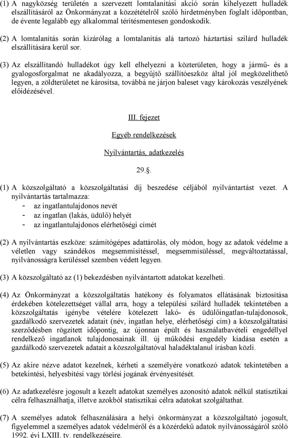 (3) Az elszállítandó hulladékot úgy kell elhelyezni a közterületen, hogy a jármű- és a gyalogosforgalmat ne akadályozza, a begyűjtő szállítóeszköz által jól megközelíthető legyen, a zöldterületet ne