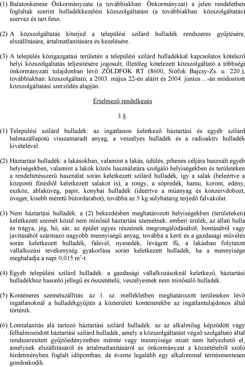 (3) A település közigazgatási területén a települési szilárd hulladékkal kapcsolatos kötelező helyi közszolgáltatás teljesítésére jogosult, illetőleg kötelezett közszolgáltató a többségi