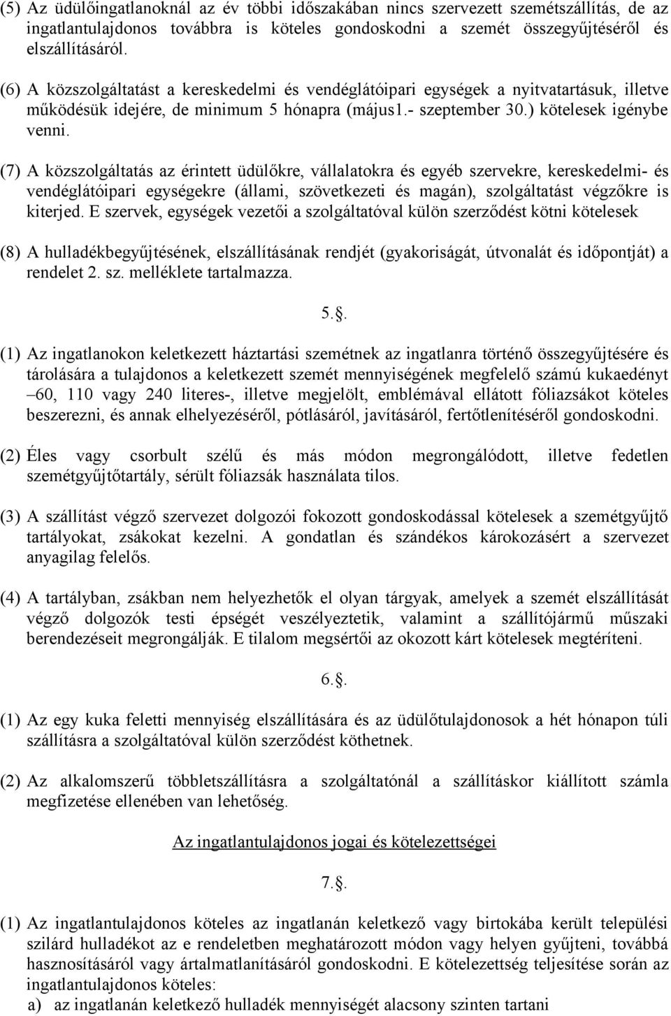 (7) A közszolgáltatás az érintett üdülőkre, vállalatokra és egyéb szervekre, kereskedelmi- és vendéglátóipari egységekre (állami, szövetkezeti és magán), szolgáltatást végzőkre is kiterjed.