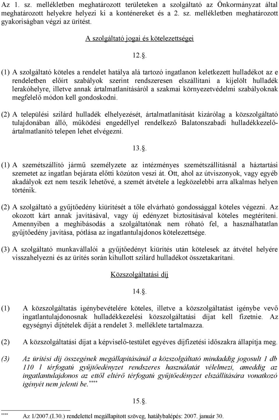 . (1) A szolgáltató köteles a rendelet hatálya alá tartozó ingatlanon keletkezett hulladékot az e rendeletben előírt szabályok szerint rendszeresen elszállítani a kijelölt hulladék lerakóhelyre,