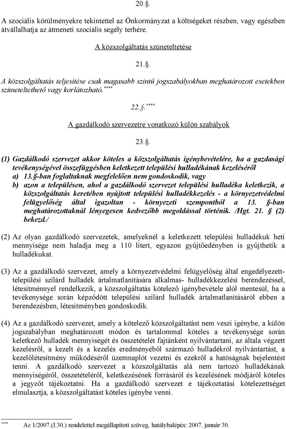 . (1) Gazdálkodó szervezet akkor köteles a közszolgáltatás igénybevételére, ha a gazdasági tevékenységével összefüggésben keletkezett települési hulladékának kezeléséről a) 13.