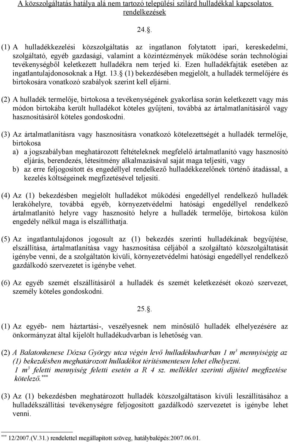 hulladékra nem terjed ki. Ezen hulladékfajták esetében az ingatlantulajdonosoknak a Hgt. 13. (1) bekezdésében megjelölt, a hulladék termelőjére és birtokosára vonatkozó szabályok szerint kell eljárni.