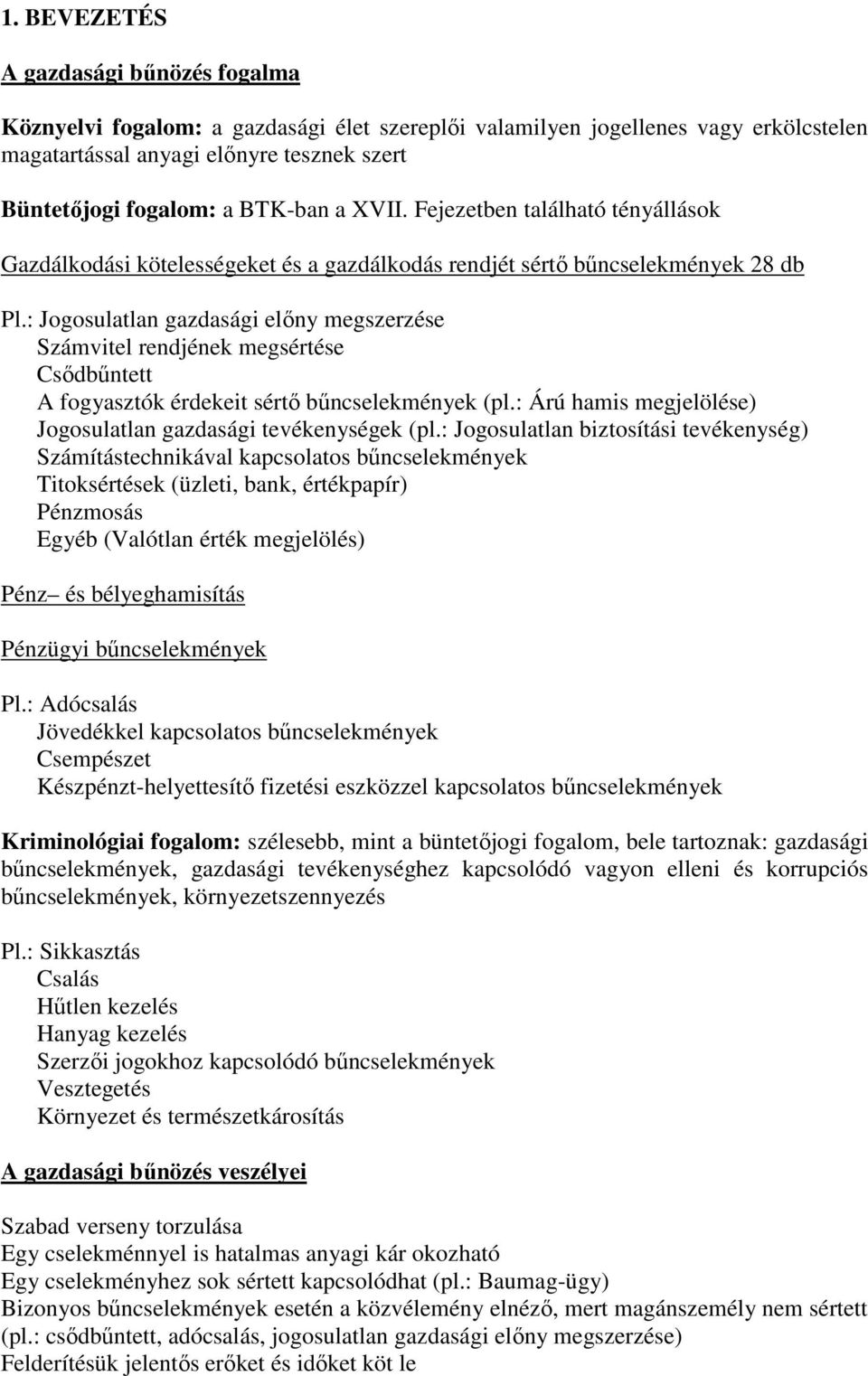 : Jogosulatlan gazdasági előny megszerzése Számvitel rendjének megsértése Csődbűntett A fogyasztók érdekeit sértő bűncselekmények (pl.: Árú hamis megjelölése) Jogosulatlan gazdasági tevékenységek (pl.