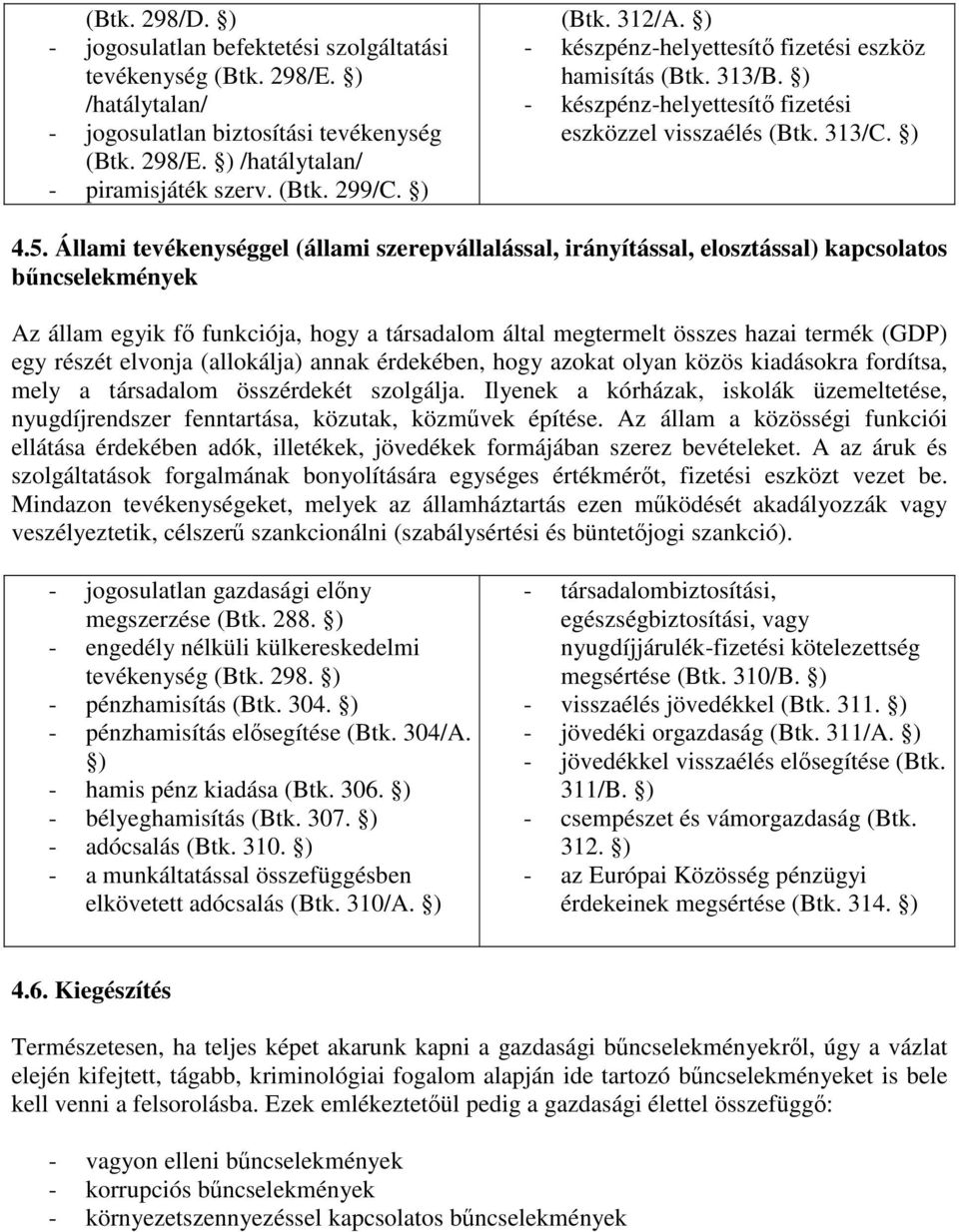 Állami tevékenységgel (állami szerepvállalással, irányítással, elosztással) kapcsolatos bűncselekmények Az állam egyik fő funkciója, hogy a társadalom által megtermelt összes hazai termék (GDP) egy