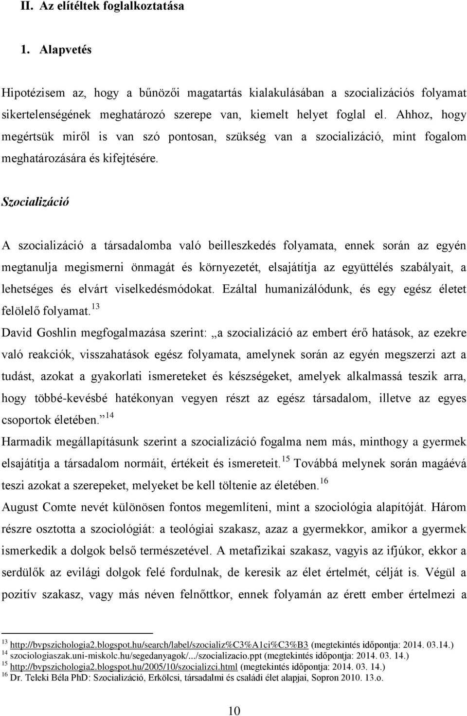 Szocializáció A szocializáció a társadalomba való beilleszkedés folyamata, ennek során az egyén megtanulja megismerni önmagát és környezetét, elsajátítja az együttélés szabályait, a lehetséges és