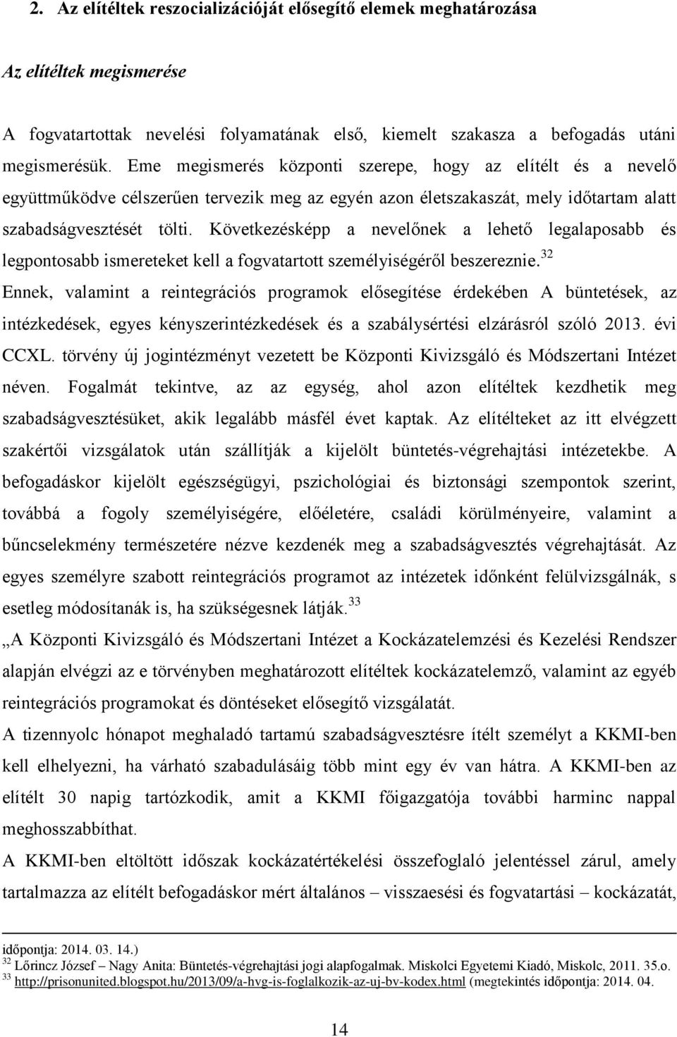 Következésképp a nevelőnek a lehető legalaposabb és legpontosabb ismereteket kell a fogvatartott személyiségéről beszereznie.