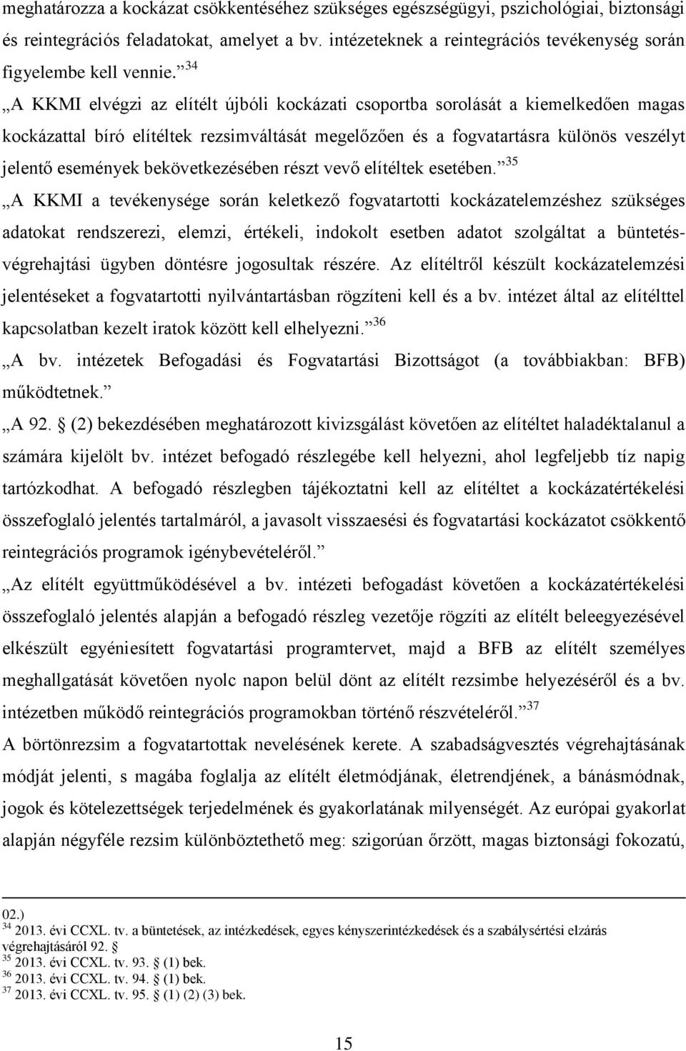 34 A KKMI elvégzi az elítélt újbóli kockázati csoportba sorolását a kiemelkedően magas kockázattal bíró elítéltek rezsimváltását megelőzően és a fogvatartásra különös veszélyt jelentő események