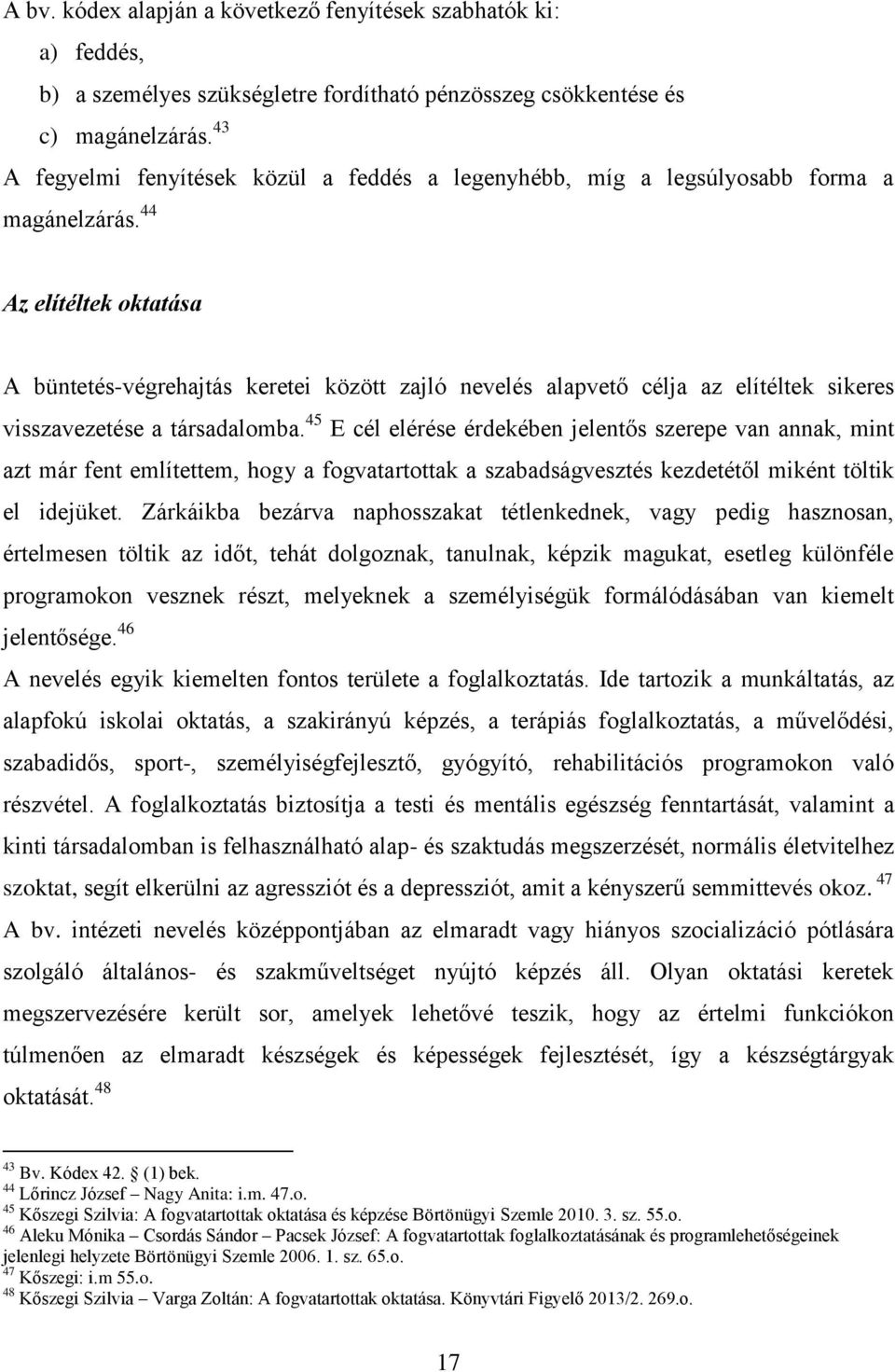 44 Az elítéltek oktatása A büntetés-végrehajtás keretei között zajló nevelés alapvető célja az elítéltek sikeres visszavezetése a társadalomba.