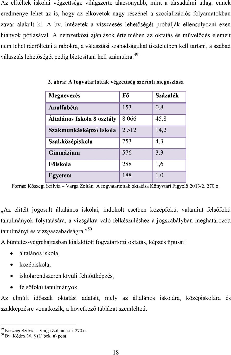 A nemzetközi ajánlások értelmében az oktatás és művelődés elemeit nem lehet ráerőltetni a rabokra, a választási szabadságukat tiszteletben kell tartani, a szabad választás lehetőségét pedig