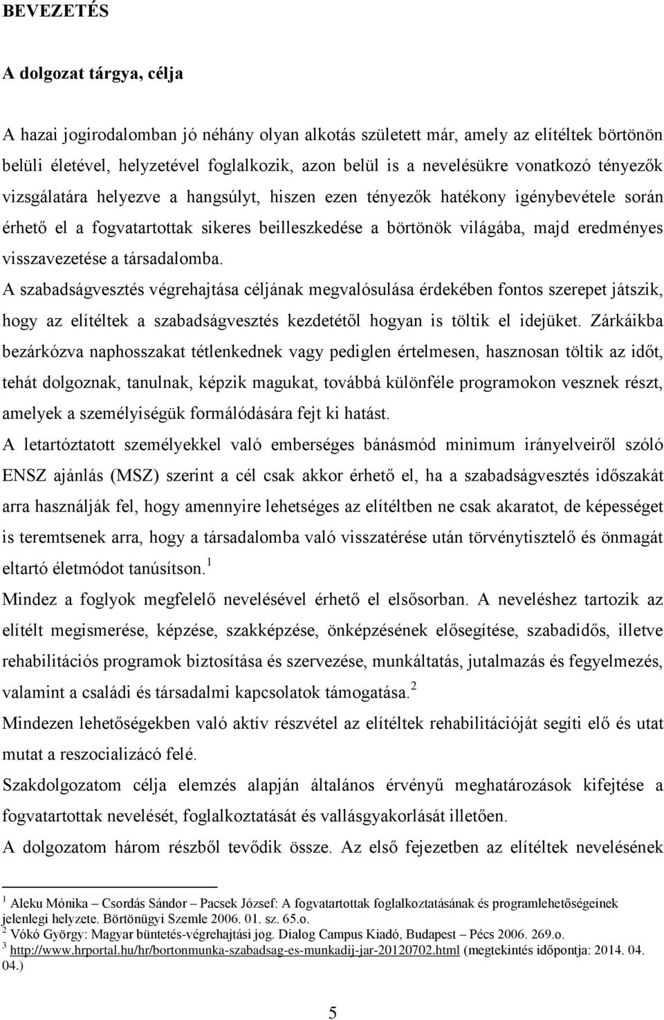 visszavezetése a társadalomba. A szabadságvesztés végrehajtása céljának megvalósulása érdekében fontos szerepet játszik, hogy az elítéltek a szabadságvesztés kezdetétől hogyan is töltik el idejüket.