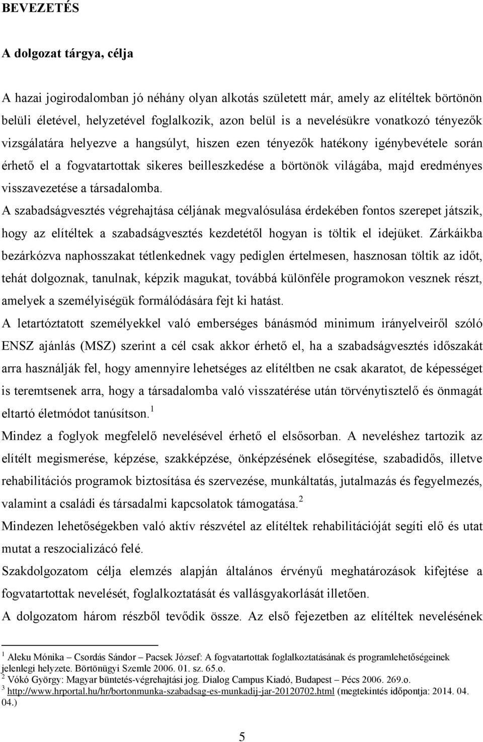 visszavezetése a társadalomba. A szabadságvesztés végrehajtása céljának megvalósulása érdekében fontos szerepet játszik, hogy az elítéltek a szabadságvesztés kezdetétől hogyan is töltik el idejüket.