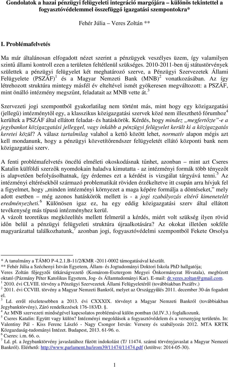 2010-2011-ben új státustörvények születtek a pénzügyi felügyelet két meghatározó szerve, a Pénzügyi Szervezetek Állami Felügyelete (PSZÁF) 1 és a Magyar Nemzeti Bank (MNB) 2 vonatkozásában.