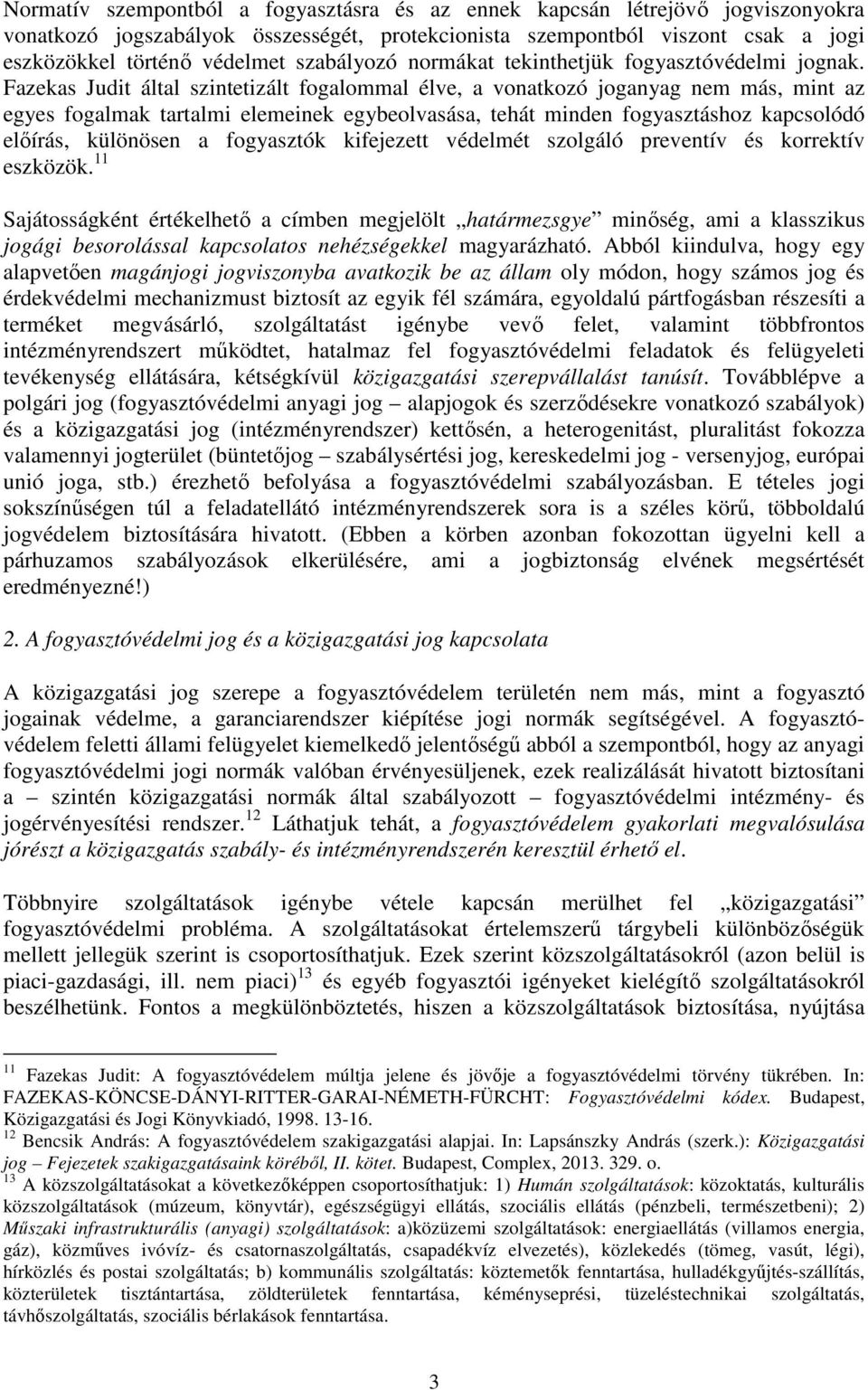 Fazekas Judit által szintetizált fogalommal élve, a vonatkozó joganyag nem más, mint az egyes fogalmak tartalmi elemeinek egybeolvasása, tehát minden fogyasztáshoz kapcsolódó előírás, különösen a