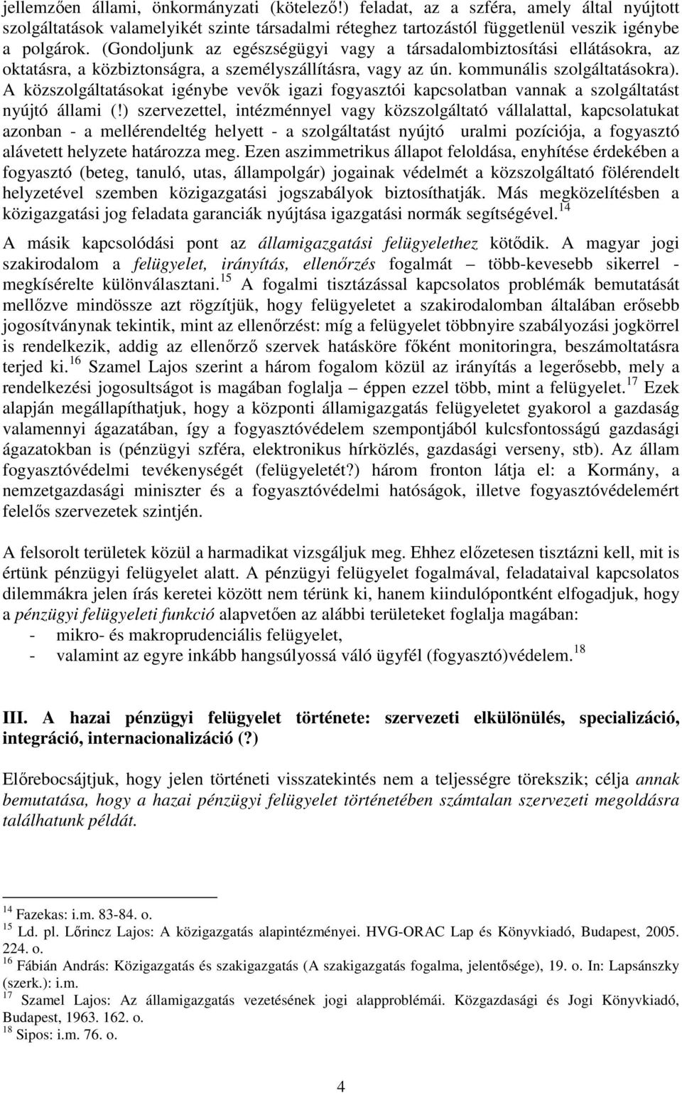 A közszolgáltatásokat igénybe vevők igazi fogyasztói kapcsolatban vannak a szolgáltatást nyújtó állami (!