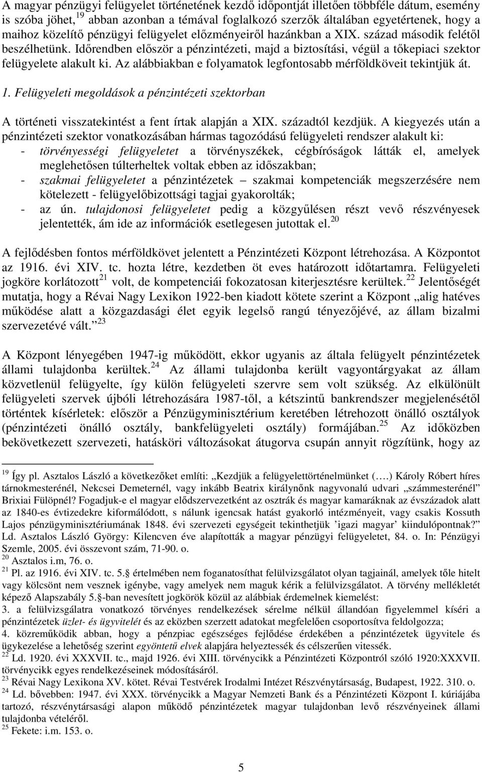 Időrendben először a pénzintézeti, majd a biztosítási, végül a tőkepiaci szektor felügyelete alakult ki. Az alábbiakban e folyamatok legfontosabb mérföldköveit tekintjük át. 1.