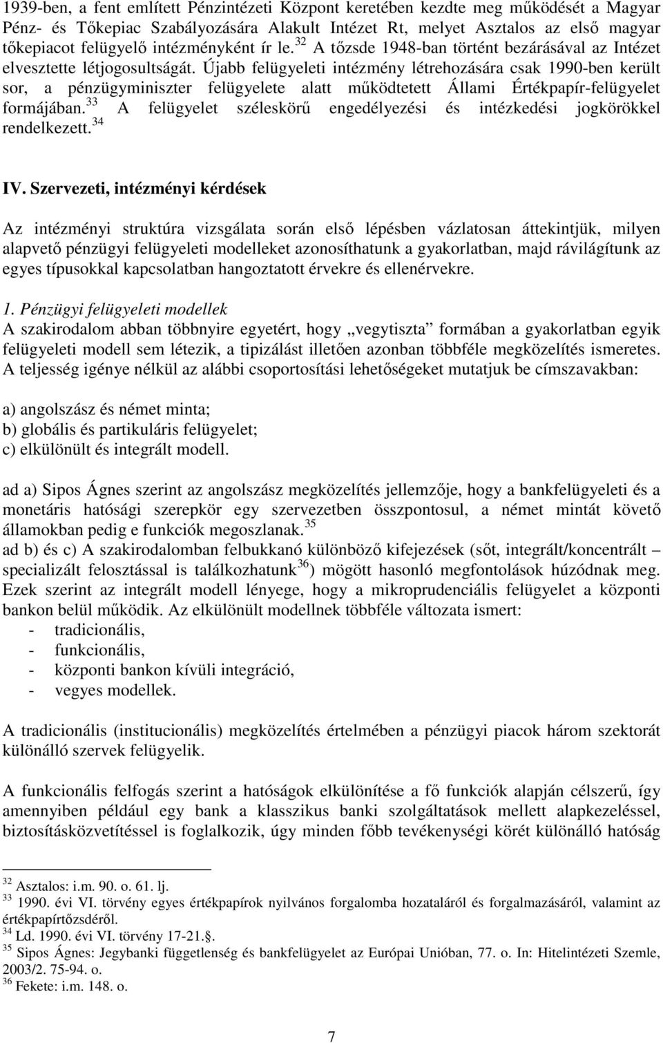 Újabb felügyeleti intézmény létrehozására csak 1990-ben került sor, a pénzügyminiszter felügyelete alatt működtetett Állami Értékpapír-felügyelet formájában.