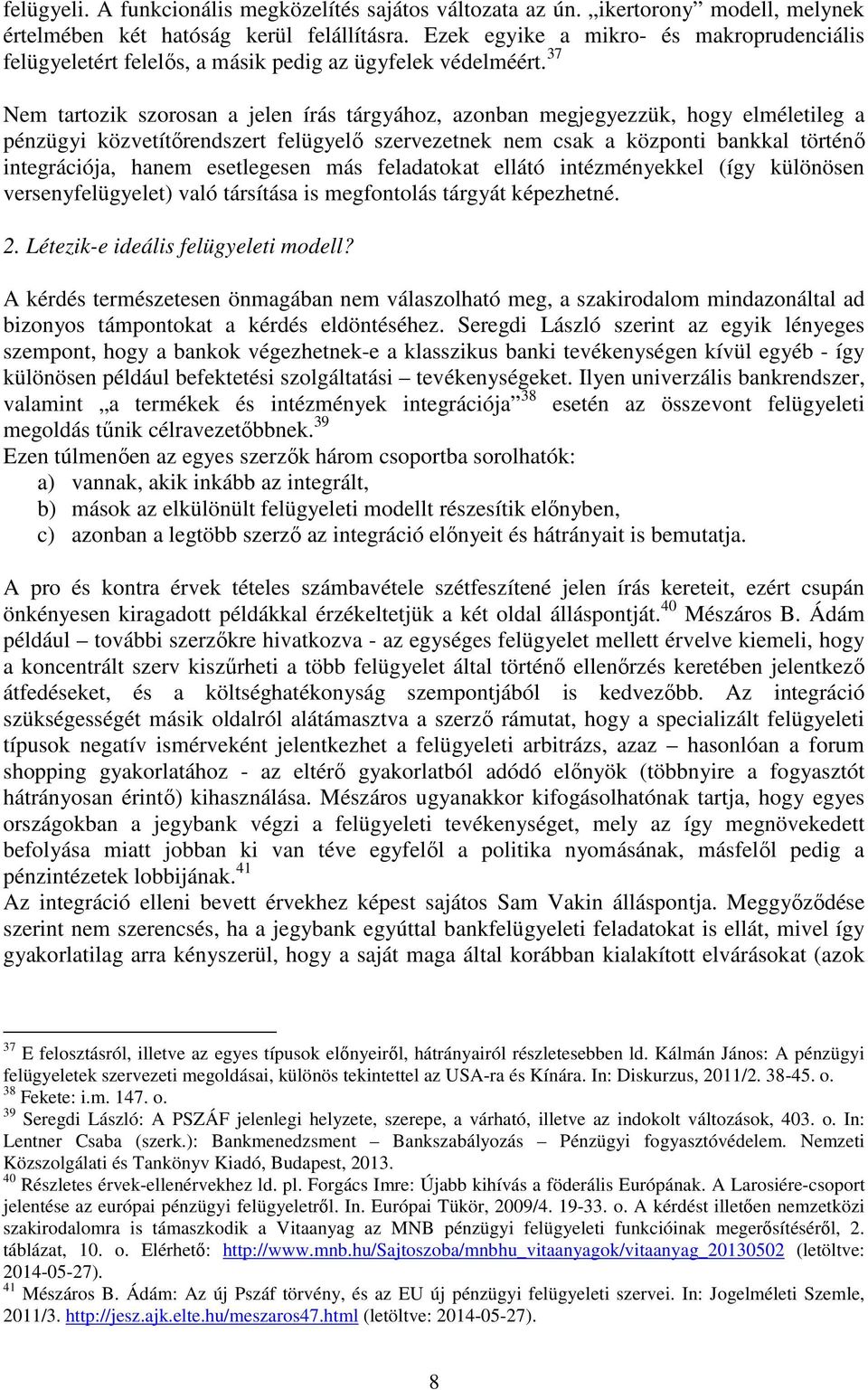 37 Nem tartozik szorosan a jelen írás tárgyához, azonban megjegyezzük, hogy elméletileg a pénzügyi közvetítőrendszert felügyelő szervezetnek nem csak a központi bankkal történő integrációja, hanem