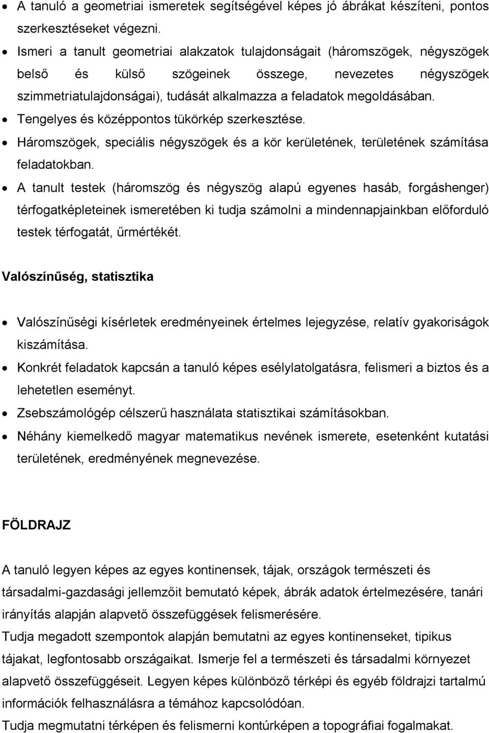 megoldásában. Tengelyes és középpontos tükörkép szerkesztése. Háromszögek, speciális négyszögek és a kör kerületének, területének számítása feladatokban.