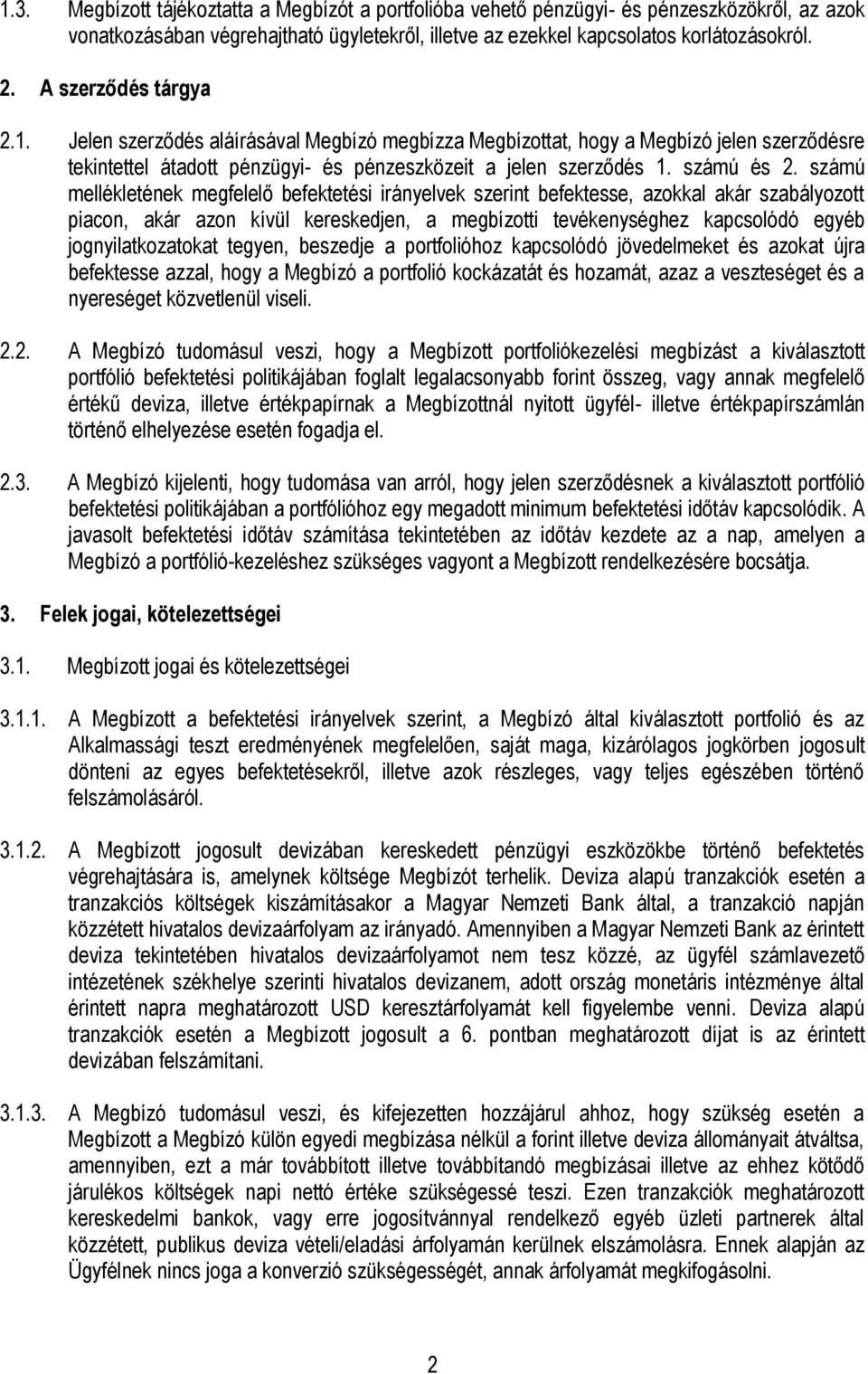 számú mellékletének megfelelő befektetési irányelvek szerint befektesse, azokkal akár szabályozott piacon, akár azon kívül kereskedjen, a megbízotti tevékenységhez kapcsolódó egyéb jognyilatkozatokat