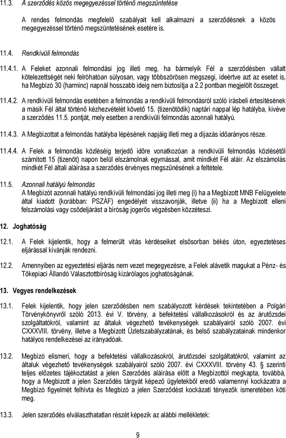 .4.1. A Feleket azonnali felmondási jog illeti meg, ha bármelyik Fél a szerződésben vállalt kötelezettségét neki felróhatóan súlyosan, vagy többszörösen megszegi, ideértve azt az esetet is, ha