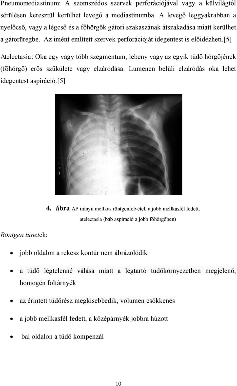 [5] Atelectasia: Oka egy vagy több szegmentum, lebeny vagy az egyik tüdő hörgőjének (főhörgő) erős szűkülete vagy elzáródása. Lumenen belüli elzáródás oka lehet idegentest aspiráció.[5] 4.