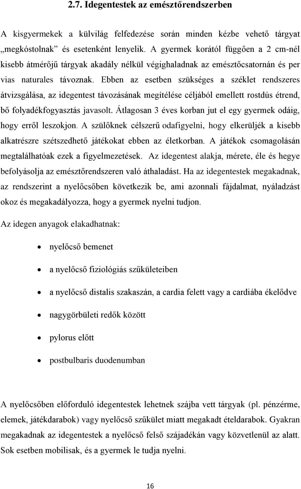 Ebben az esetben szükséges a széklet rendszeres átvizsgálása, az idegentest távozásának megítélése céljából emellett rostdús étrend, bő folyadékfogyasztás javasolt.