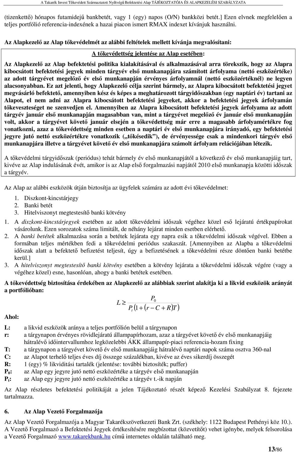 Az Alapkezelő az Alap tőkevédelmét az alábbi feltételek mellett kívánja megvalósítani: A tőkevédettség jelentése az Alap esetében: Az Alapkezelő az Alap befektetési politika kialakításával és