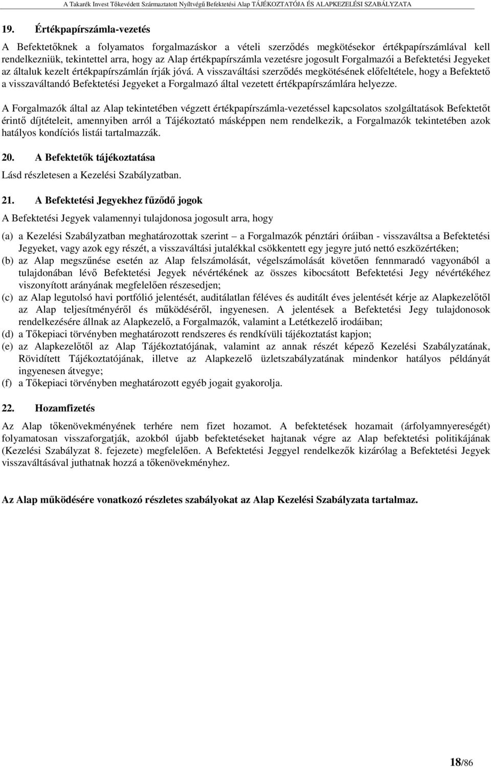 A visszaváltási szerződés megkötésének előfeltétele, hogy a Befektető a visszaváltandó Befektetési Jegyeket a Forgalmazó által vezetett értékpapírszámlára helyezze.