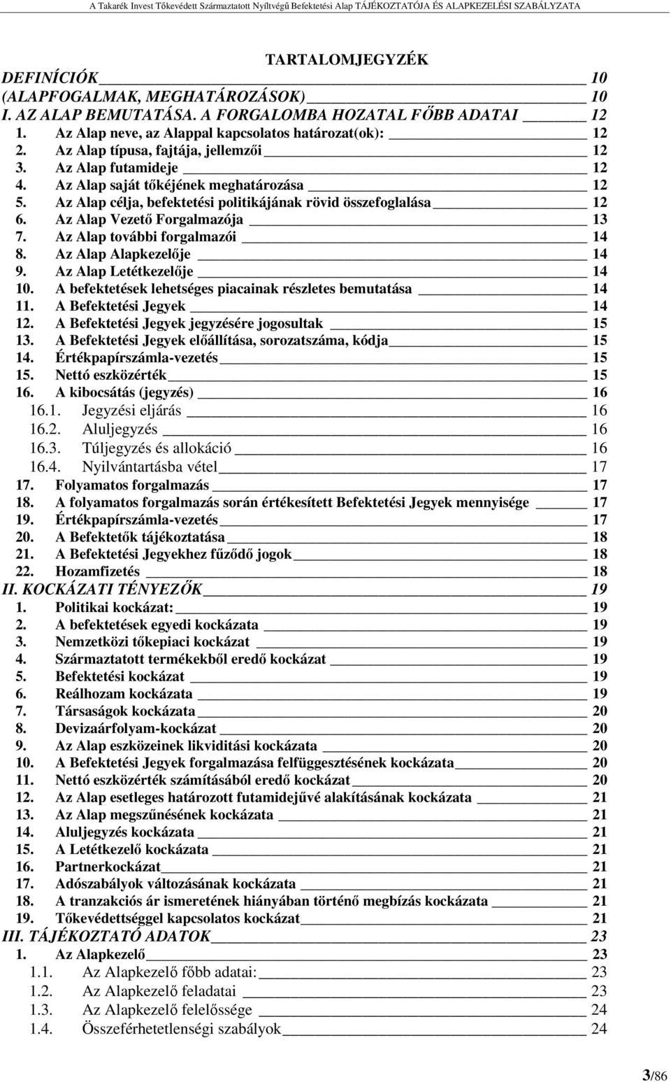 Az Alap Vezető Forgalmazója 13 7. Az Alap további forgalmazói 14 8. Az Alap Alapkezelője 14 9. Az Alap Letétkezelője 14 10. A befektetések lehetséges piacainak részletes bemutatása 14 11.