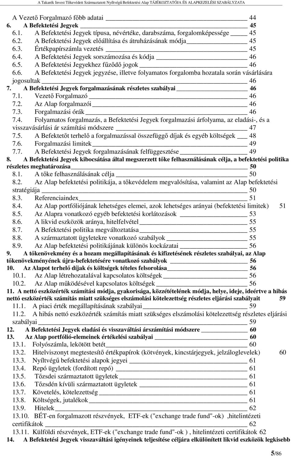 A Befektetési Jegyek forgalmazásának részletes szabályai 46 7.1. Vezető Forgalmazó 46 7.2. Az Alap forgalmazói 46 7.3. Forgalmazási órák 46 7.4. Folyamatos forgalmazás, a Befektetési Jegyek forgalmazási árfolyama, az eladási-, és a visszavásárlási ár számítási módszere 47 7.