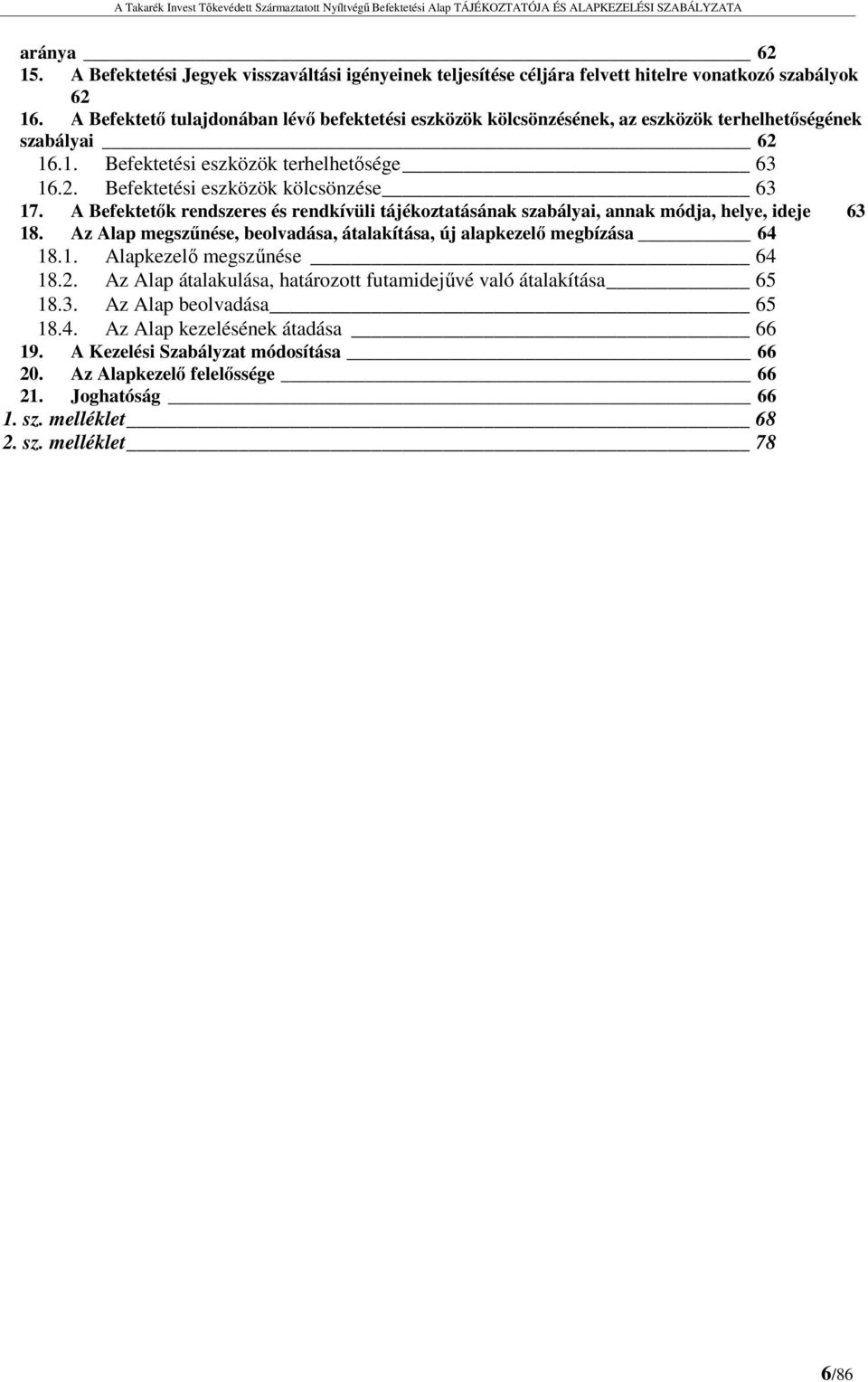 A Befektetők rendszeres és rendkívüli tájékoztatásának szabályai, annak módja, helye, ideje 63 18. Az Alap megszűnése, beolvadása, átalakítása, új alapkezelő megbízása 64 18.1. Alapkezelő megszűnése 64 18.