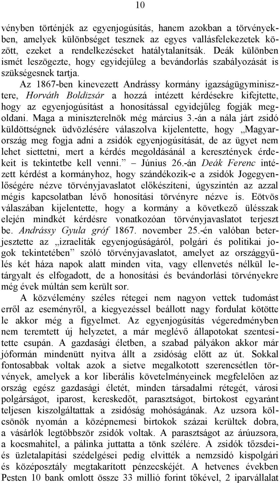 Az 1867-ben kinevezett Andrássy kormány igazságügyminisztere, Horváth Boldizsár a hozzá intézett kérdésekre kifejtette, hogy az egyenjogúsítást a honosítással egyidejűleg fogják megoldani.